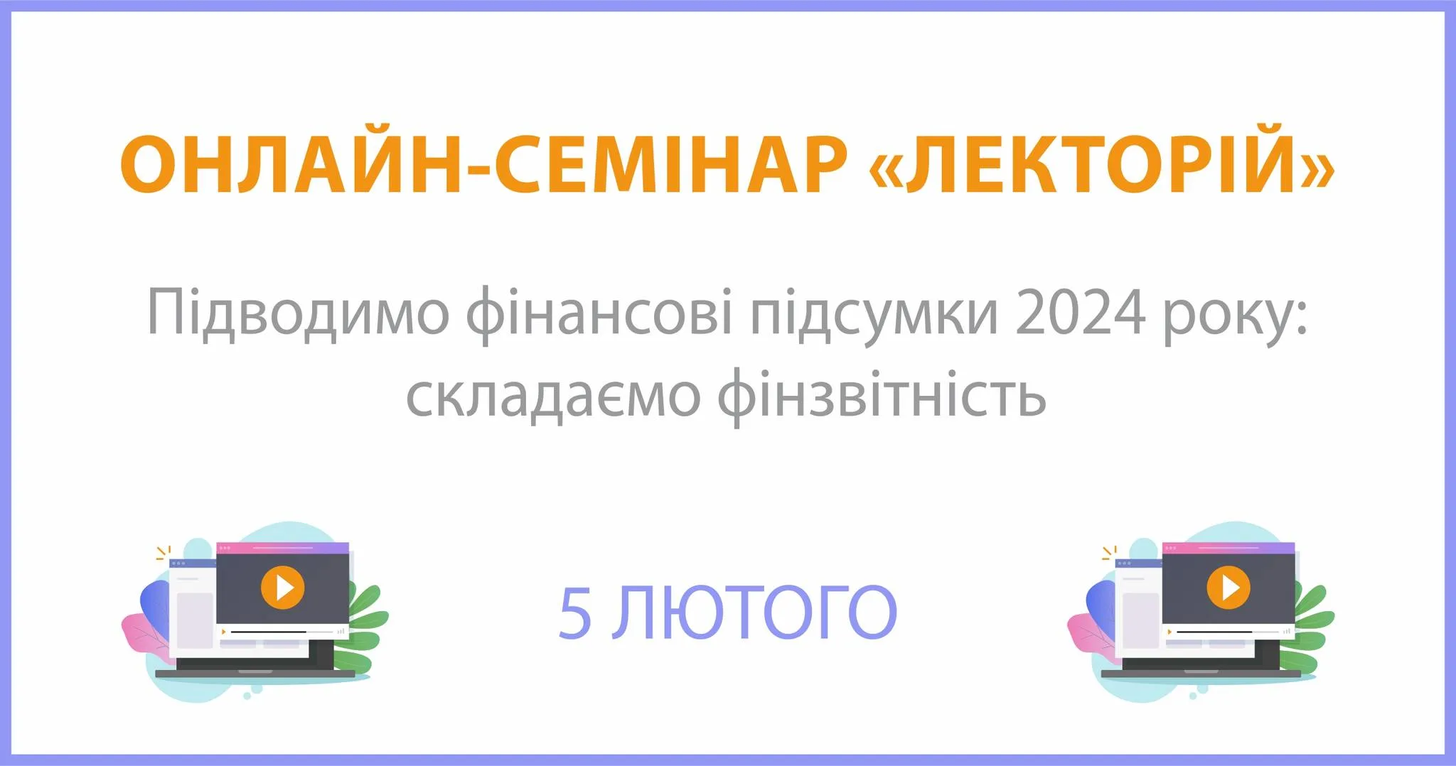 Онлайн-семінар на тему: "Підводимо фінансові підсумки 2024 року: складаємо фінзвітність" Онлайн-семінар на тему: "Підводимо фінансові підсумки 2024 року: складаємо фінзвітність"