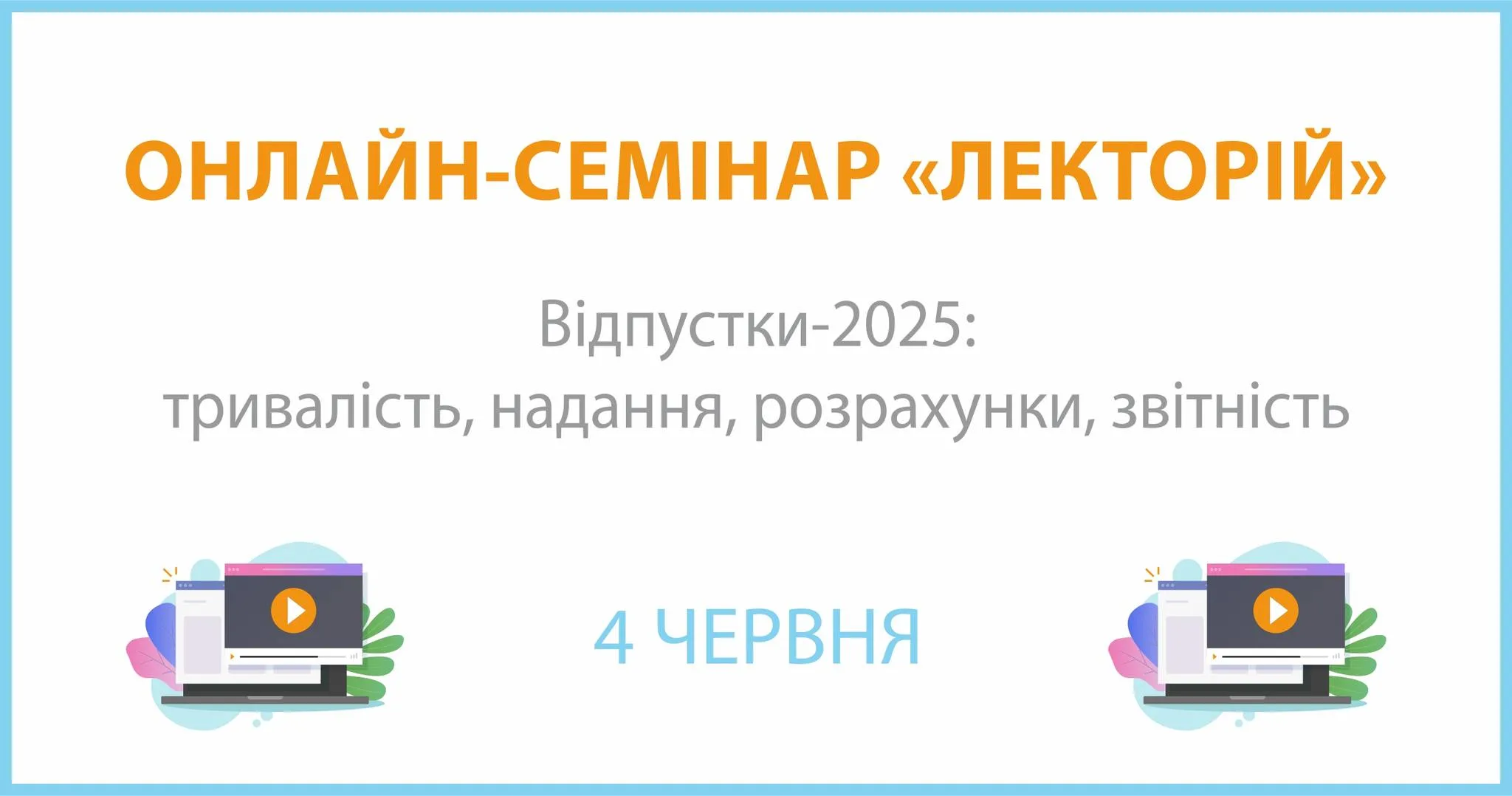 Онлайн-семінар на тему: "Відпустки-2025: тривалість, надання, розрахунки, звітність" Онлайн-семінар на тему: "Відпустки-2025: тривалість, надання, розрахунки, звітність"